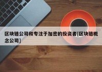 区块链公司和专注于加密的投资者[区块链概念公司]