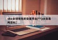 okx全球领先的交易平台|**[ok交易所百科]