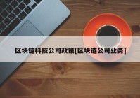 区块链科技公司政策[区块链公司业务]