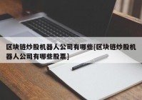 区块链炒股机器人公司有哪些[区块链炒股机器人公司有哪些股票]