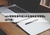 okx官网交易平台[ok交易所全球官网app下载]